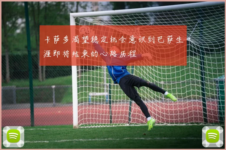 卡萨多渴望稳定机会意识到巴萨生涯即将结束的心路历程